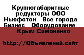  Крупногабаритные редукторы ООО Ньюфотон - Все города Бизнес » Оборудование   . Крым,Симоненко